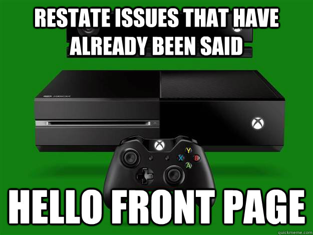 restate issues that have already been said hello front page  Scumbag Xbox One