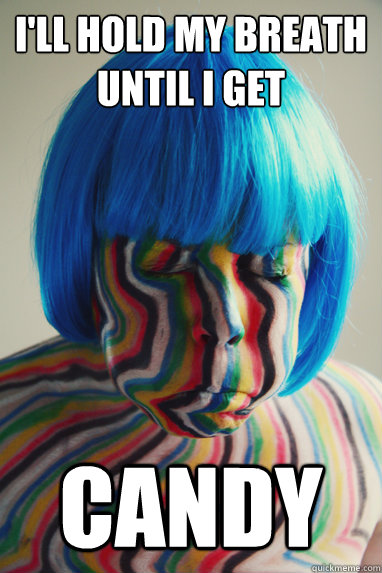I'll hold my breath until i get  candy - I'll hold my breath until i get  candy  The Colored Girl