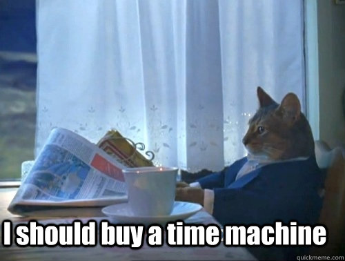  I should buy a time machine -  I should buy a time machine  Rich cat is rich