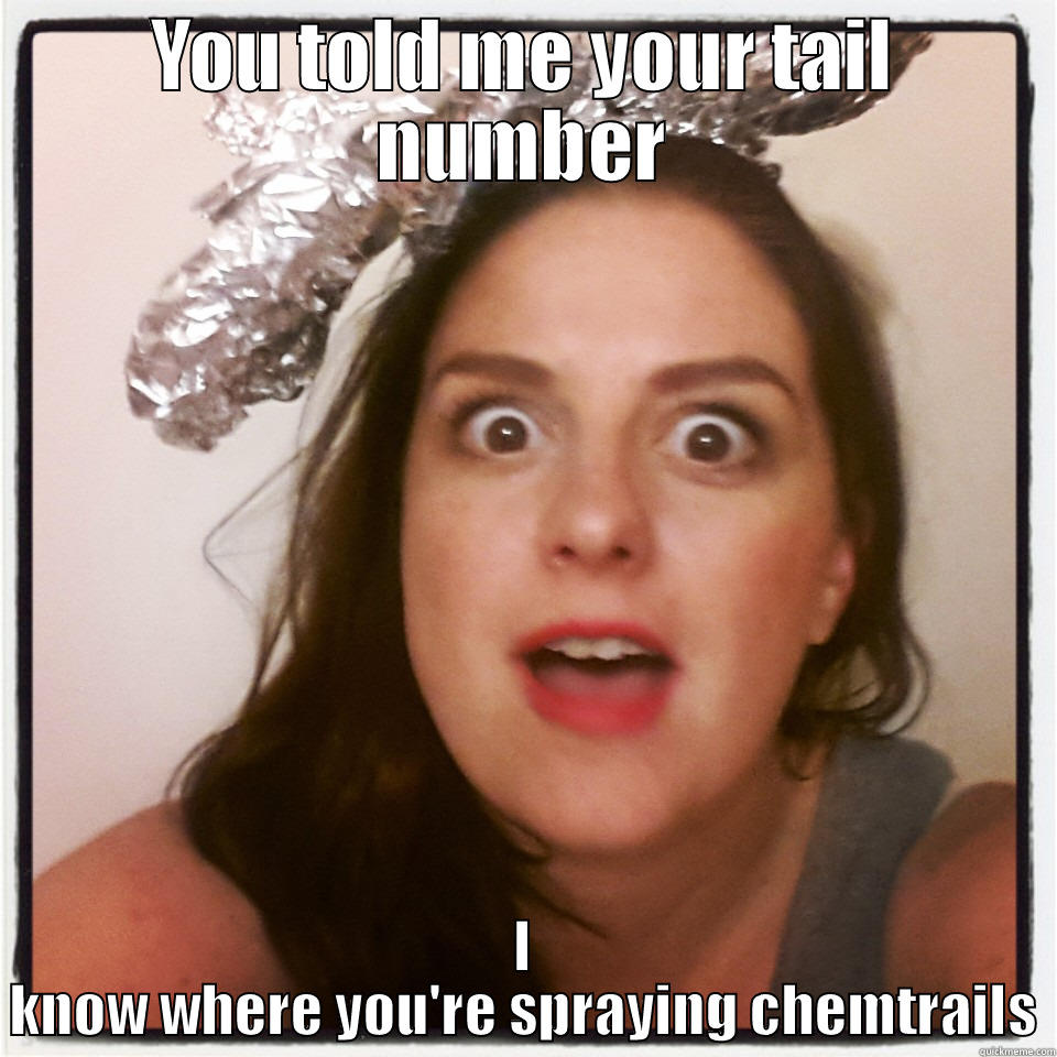 YOU TOLD ME YOUR TAIL NUMBER I KNOW WHERE YOU'RE SPRAYING CHEMTRAILS Misc
