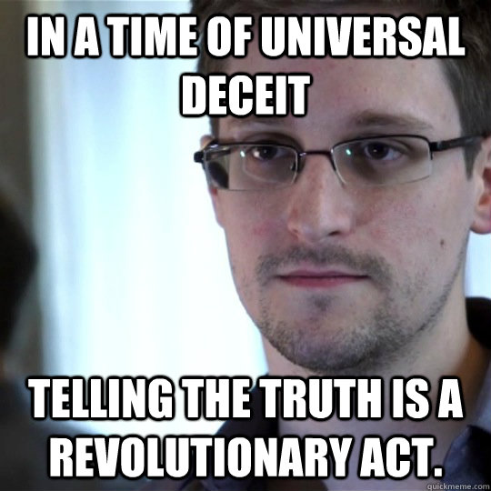 In a time of universal deceit telling the truth is a revolutionary act. - In a time of universal deceit telling the truth is a revolutionary act.  snowden-spy