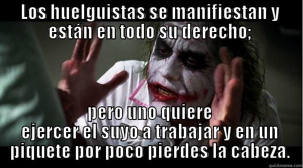 LOS HUELGUISTAS SE MANIFIESTAN Y ESTÁN EN TODO SU DERECHO; PERO UNO QUIERE EJERCER EL SUYO A TRABAJAR Y EN UN PIQUETE POR POCO PIERDES LA CABEZA. Joker Mind Loss