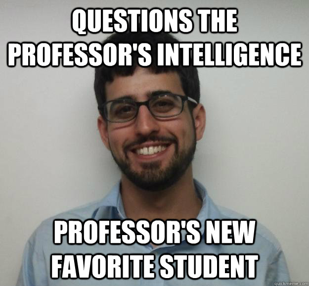Questions the Professor's Intelligence Professor's new favorite student  