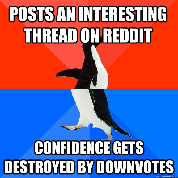 posts an interesting thread on Reddit confidence gets destroyed by downvotes  Socially Awesome Awkward Penguin