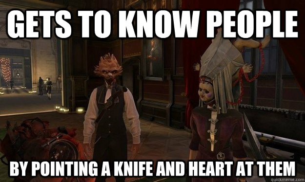 Gets to know people by pointing a knife and heart at them  