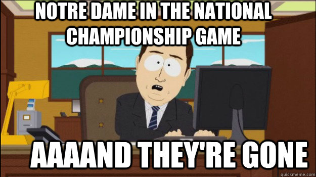 Notre Dame in the National Championship game     aaaand they're gone - Notre Dame in the National Championship game     aaaand they're gone  Annnd Its gone