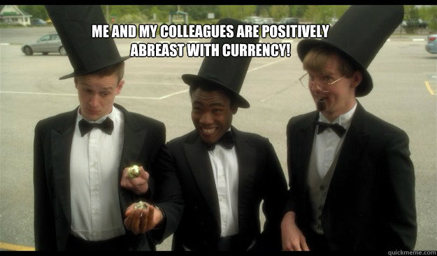 me and my colleagues are positively abreast with currency! - me and my colleagues are positively abreast with currency!  mystery team