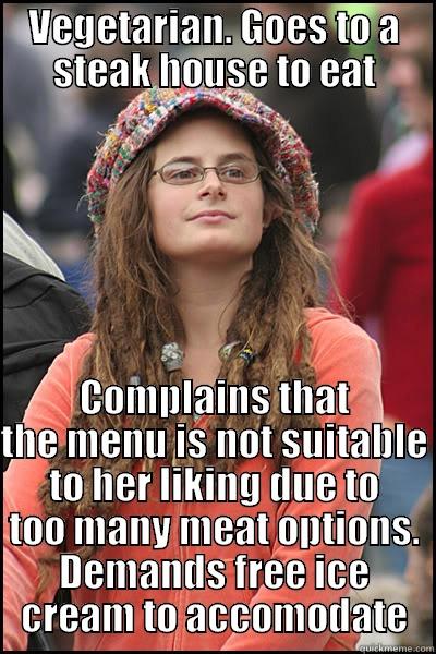 VEGETARIAN. GOES TO A STEAK HOUSE TO EAT COMPLAINS THAT THE MENU IS NOT SUITABLE TO HER LIKING DUE TO TOO MANY MEAT OPTIONS. DEMANDS FREE ICE CREAM TO ACCOMODATE College Liberal