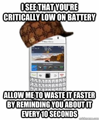 I see that you're critically low on battery allow me to waste it faster by reminding you about it every 10 seconds - I see that you're critically low on battery allow me to waste it faster by reminding you about it every 10 seconds  Misc