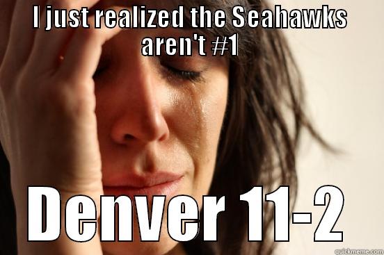 I JUST REALIZED THE SEAHAWKS AREN'T #1 DENVER 11-2 First World Problems