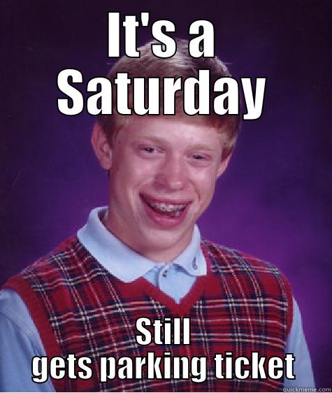 IT'S A SATURDAY STILL GETS PARKING TICKET Bad Luck Brian