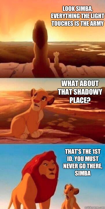 look simba, everything the light touches is the army 
  what about that shadowy place? that's the 1st ID, you must never go there, simba  SIMBA