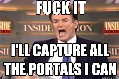 fuck it i'll capture all the portals i can  Fuck It Bill OReilly