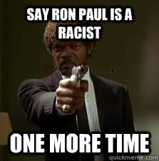 Say Ron Paul is a racist One more time  Pulp Fiction meme