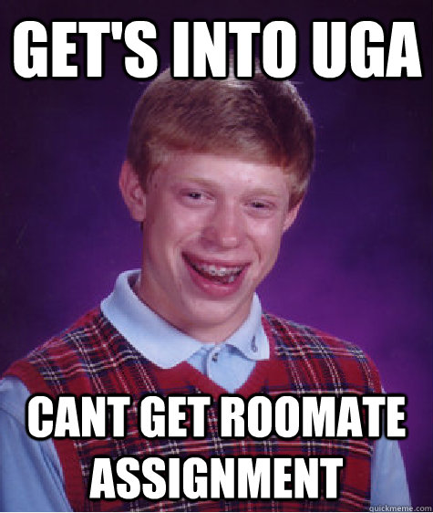 Get's into UGA Cant get roomate assignment   Bad Luck Brian