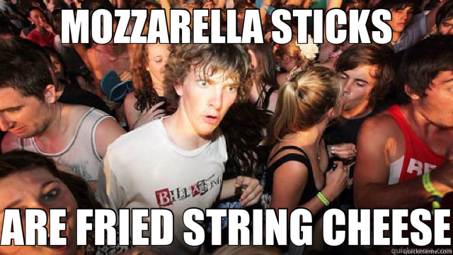 MOZZARELLA STICKS ARE FRIED STRING CHEESE  Sudden Clarity Clarence