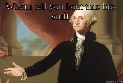 WHAT I TELL YOU BOUT THIS BRO STUFF  Misc