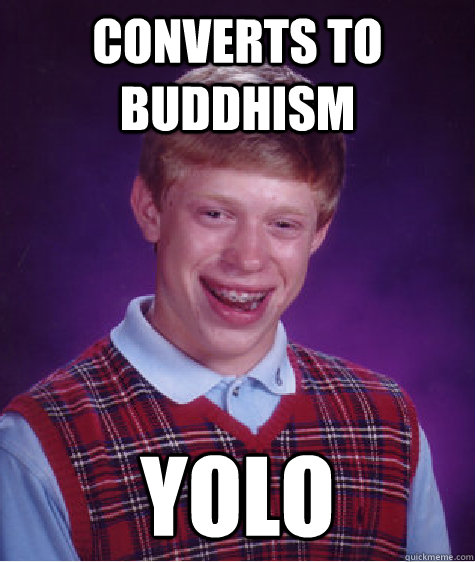 converts to buddhism yolo  Bad Luck Brian