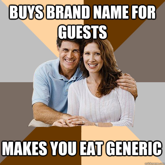 Buys brand name for guests makes you eat generic  Scumbag Parents