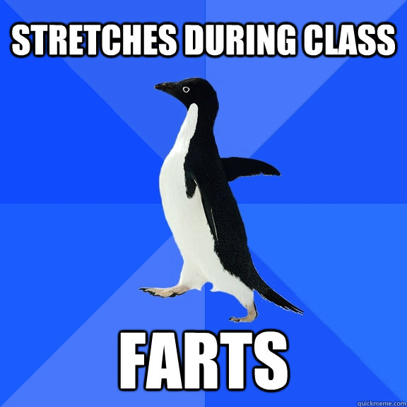 stretches during class Farts  Socially Awkward Penguin