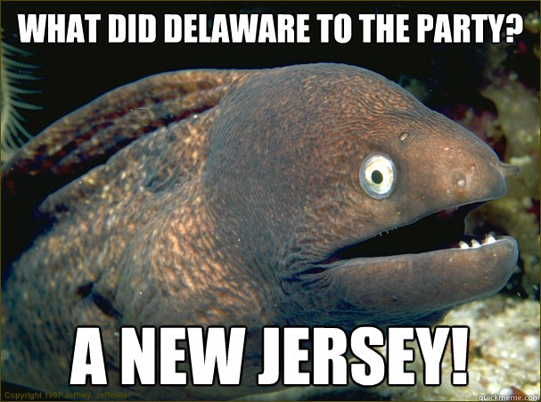 What did Delaware to the party? A New Jersey! - What did Delaware to the party? A New Jersey!  Bad Joke Eel