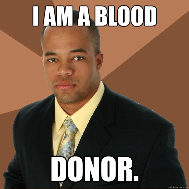 I am a Blood donor.  Successful Black Man