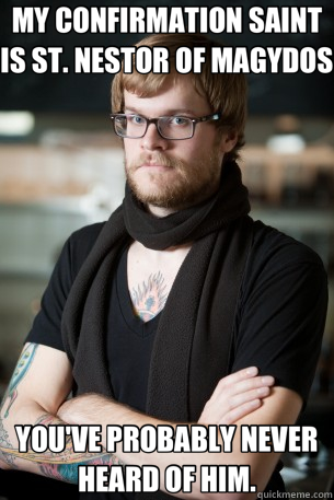 MY CONFIRMATION SAINT IS ST. NESTOR OF MAGYDOS YOU'VE PROBABLY NEVER HEARD OF HIM.  Hipster Barista