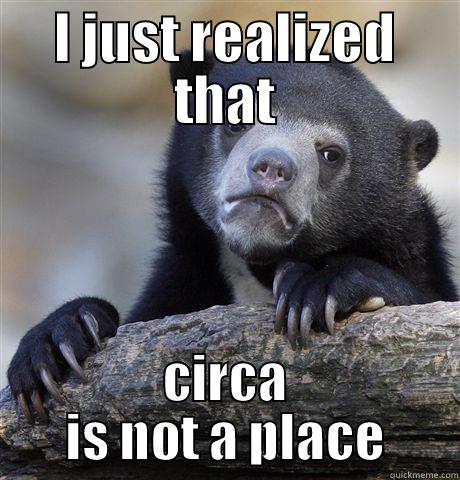 I JUST REALIZED THAT CIRCA IS NOT A PLACE Confession Bear