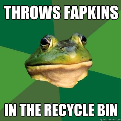 Throws fapkins In the recycle bin  Foul Bachelor Frog
