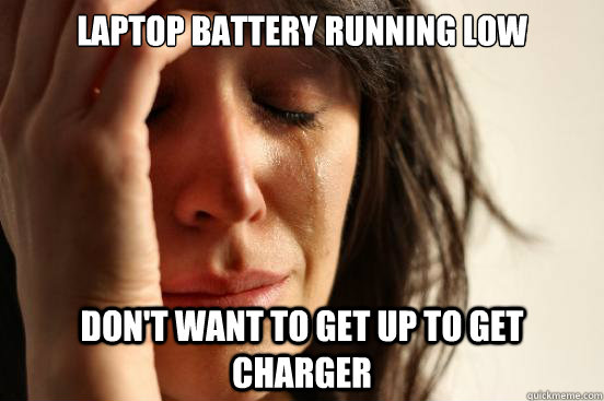 Laptop battery running low Don't want to get up to get charger  First World Problems