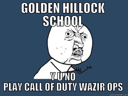 GOLDEN HILLOCK SCHOOL Y U NO PLAY CALL OF DUTY WAZIR OPS Y U No