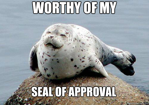 worthy of my seal of approval  