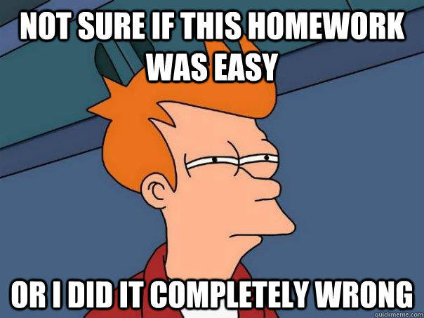 Not sure if this homework was easy or i did it completely wrong  Futurama Fry