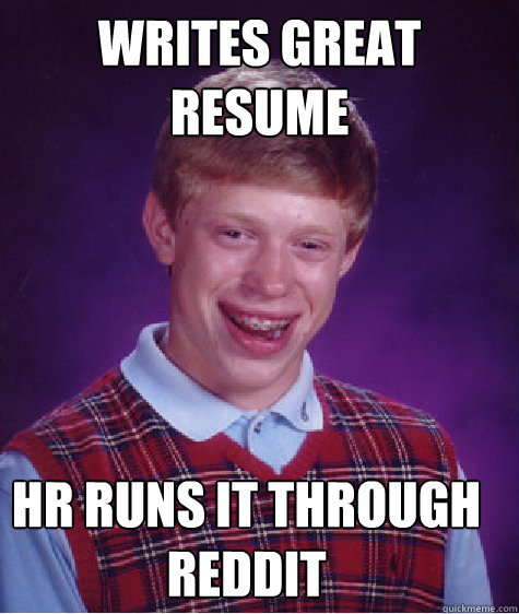 Writes great resume HR runs it through Reddit - Writes great resume HR runs it through Reddit  Bad Luck Brian