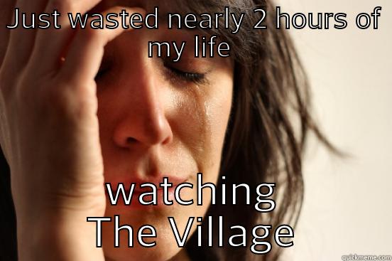 JUST WASTED NEARLY 2 HOURS OF MY LIFE  WATCHING THE VILLAGE First World Problems