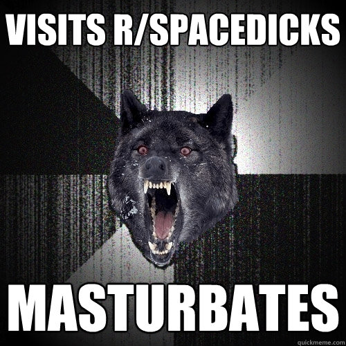 Visits r/spacedicks Masturbates  Insanity Wolf