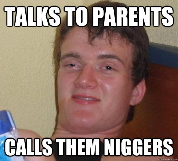 talks to parents calls them niggers  10 Guy