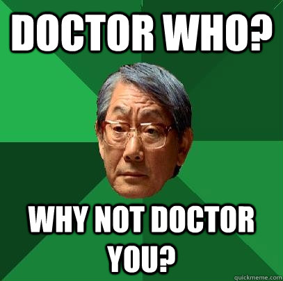 Doctor Who? Why not Doctor you? - Doctor Who? Why not Doctor you?  High Expectations Asian Father