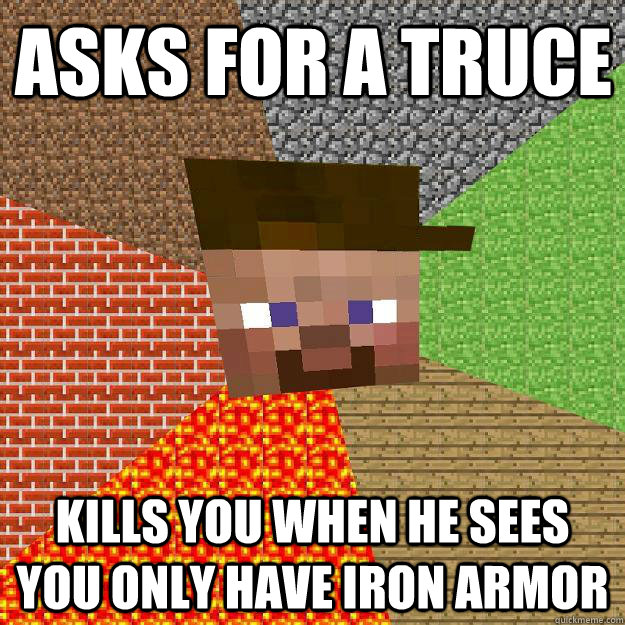 asks for a truce kills you when he sees you only have iron armor - asks for a truce kills you when he sees you only have iron armor  Scumbag minecraft
