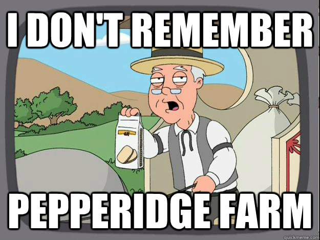 I don't remember Pepperidge Farm - I don't remember Pepperidge Farm  Pepperidge Farm