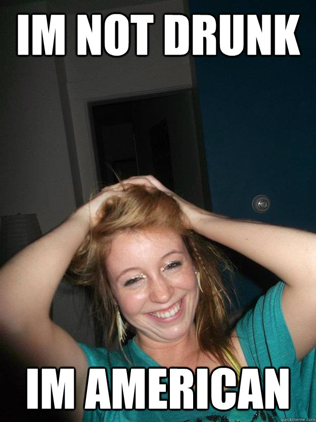 Im not drunk Im American  Bree