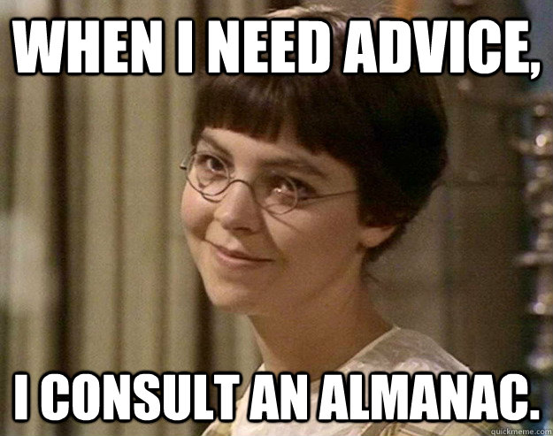 When I need advice, I consult an almanac.  