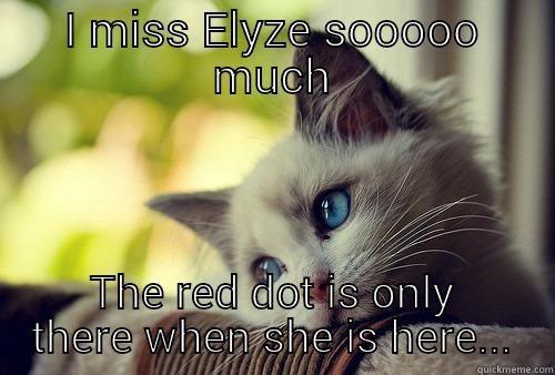 I MISS ELYZE SOOOOO MUCH THE RED DOT IS ONLY THERE WHEN SHE IS HERE... First World Problems Cat