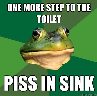 One more step to the toilet PISS IN SINK  Foul Bachelor Frog