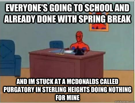 everyone's going to school and already done with spring break and im stuck at a mcdonalds called purgatory IN Sterling heights doing nothing for mine  Spiderman Desk
