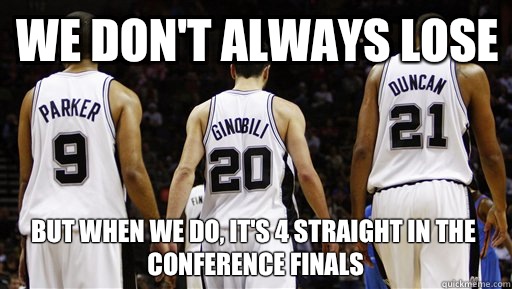 We don't always lose But when we do, it's 4 straight in the conference finals  