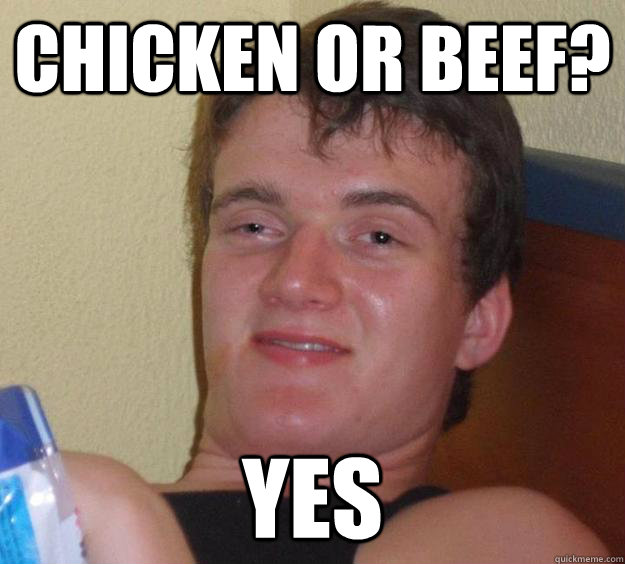 Chicken or beef? yes - Chicken or beef? yes  10 Guy