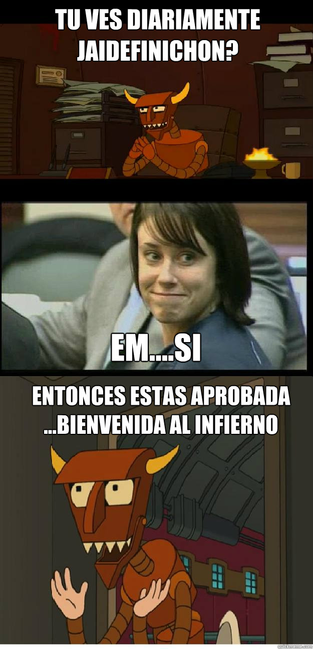 ¿tu ves diariamente jaidefinichon? em....si  entonces estas aprobada ...Bienvenida al infierno - ¿tu ves diariamente jaidefinichon? em....si  entonces estas aprobada ...Bienvenida al infierno  Robot Devil Strikes deal.
