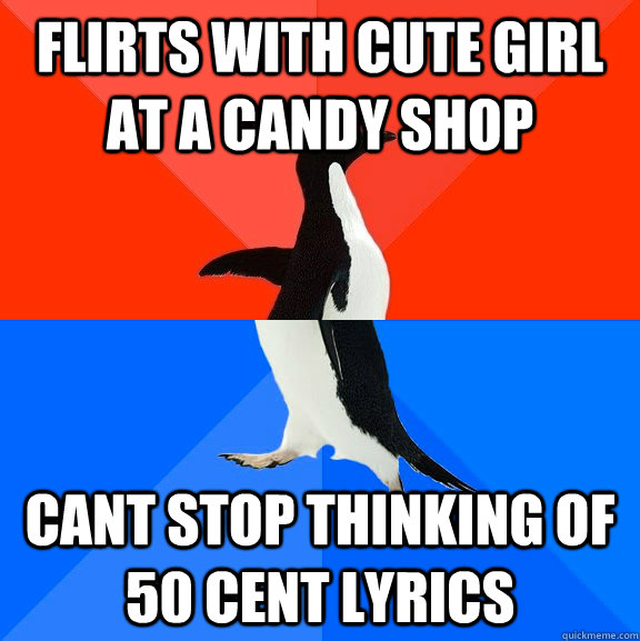 Flirts with cute girl at a candy shop cant stop thinking of 50 cent lyrics  Socially Awesome Awkward Penguin