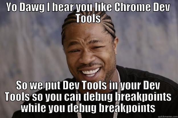 Yo Dawg I hear you like Chrome Dev Tools - YO DAWG I HEAR YOU LIKE CHROME DEV TOOLS SO WE PUT DEV TOOLS IN YOUR DEV TOOLS SO YOU CAN DEBUG BREAKPOINTS WHILE YOU DEBUG BREAKPOINTS Xzibit meme